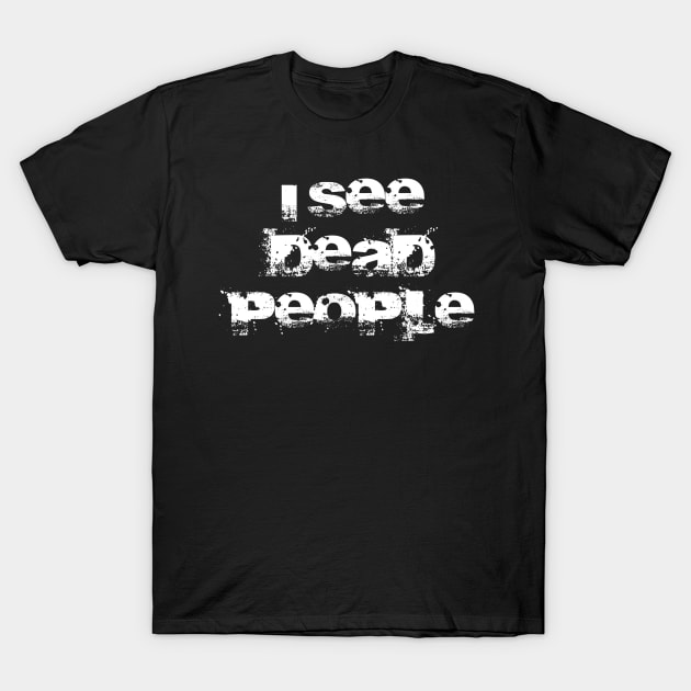 I See Dead People T-Shirt by BrambleBoxDesigns